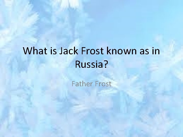 What is Jack Frost known as in Russia? Father Frost 