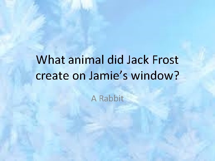 What animal did Jack Frost create on Jamie’s window? A Rabbit 