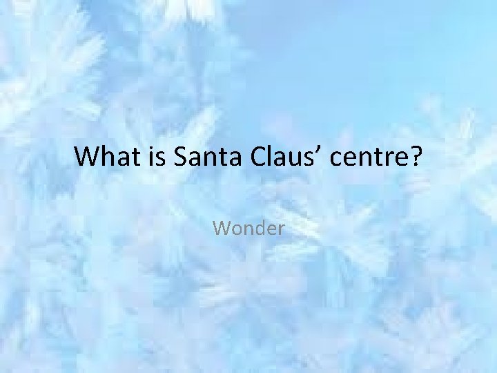 What is Santa Claus’ centre? Wonder 