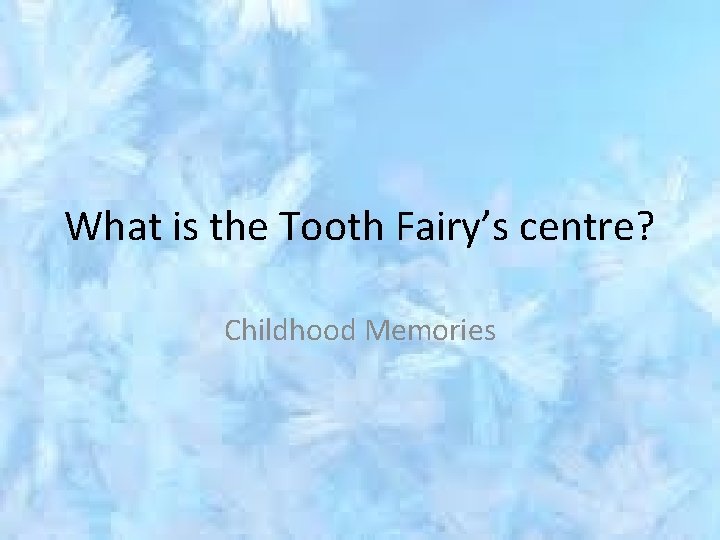 What is the Tooth Fairy’s centre? Childhood Memories 