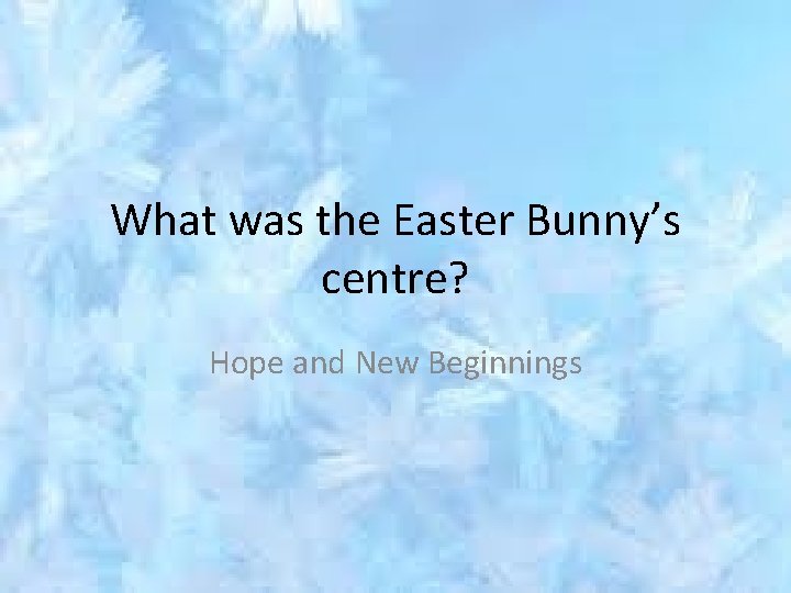 What was the Easter Bunny’s centre? Hope and New Beginnings 