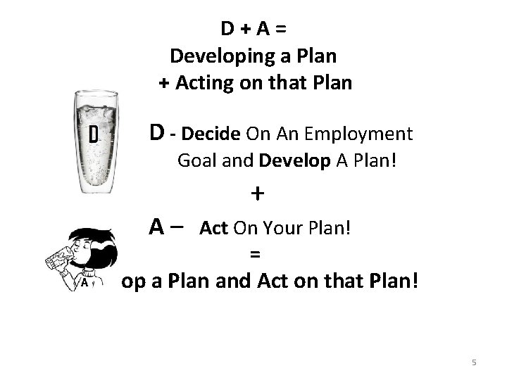 D+A= Developing a Plan + Acting on that Plan D - Decide On An