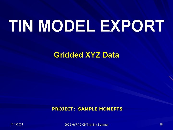 TIN MODEL EXPORT Gridded XYZ Data PROJECT: SAMPLE MONEPTS 11/1/2021 2006 HYPACK® Training Seminar