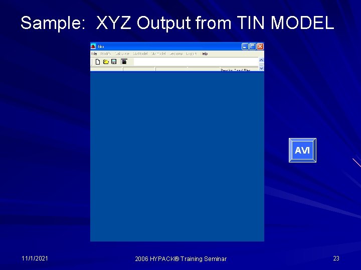 Sample: XYZ Output from TIN MODEL AVI 11/1/2021 2006 HYPACK® Training Seminar 23 