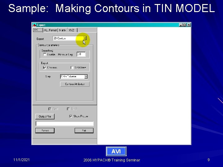 Sample: Making Contours in TIN MODEL AVI 11/1/2021 2006 HYPACK® Training Seminar 9 