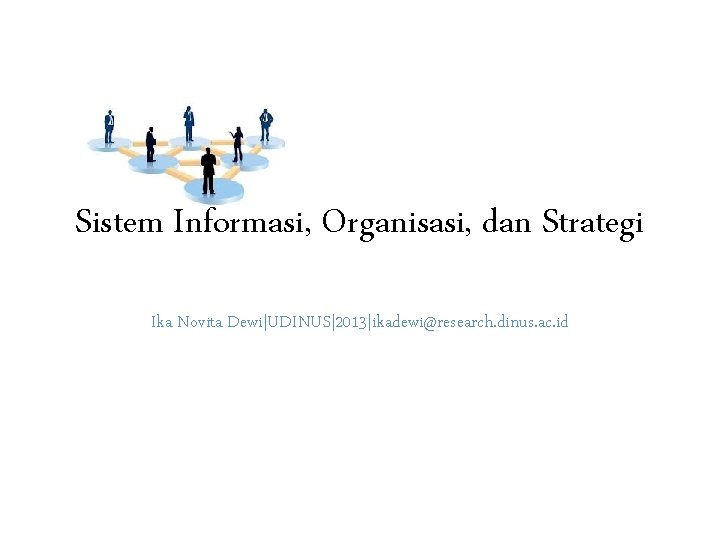 Sistem Informasi, Organisasi, dan Strategi Ika Novita Dewi|UDINUS|2013|ikadewi@research. dinus. ac. id 