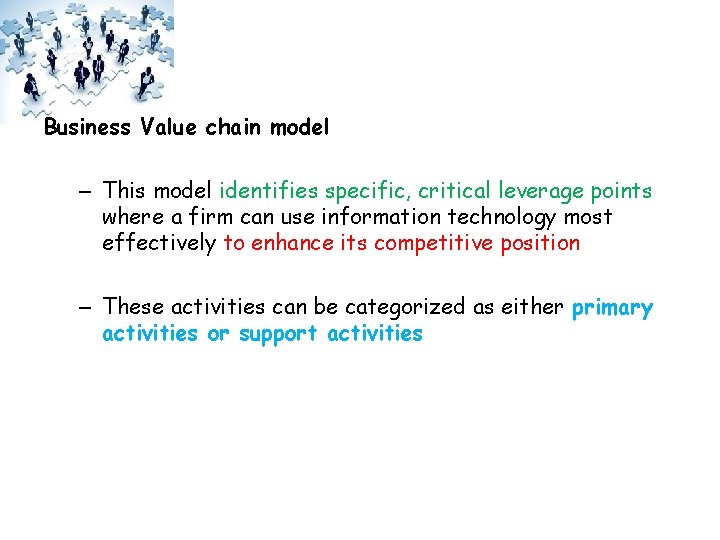 Business Value chain model – This model identifies specific, critical leverage points where a