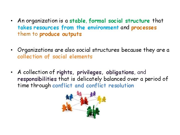  • An organization is a stable, formal social structure that takes resources from