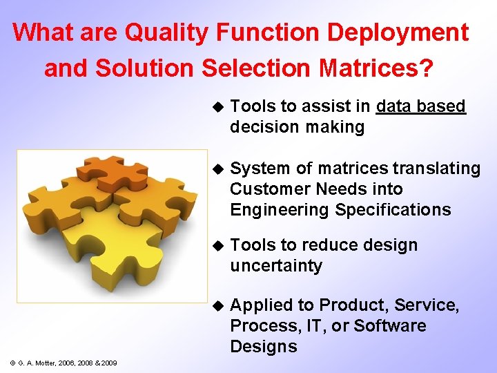 What are Quality Function Deployment and Solution Selection Matrices? © G. A. Motter, 2006, What are Quality Function Deployment and Solution Selection Matrices? © G. A. Motter, 2006,