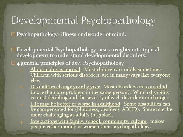 Developmental Psychopathology � Psychopathology- illness or disorder of mind. � Developmental Psychopathology- uses insights