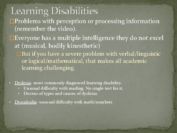 Learning Disabilities �Problems with perception or processing information (remember the video). �Everyone has a