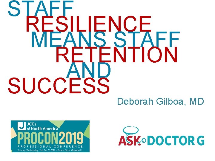 STAFF RESILIENCE MEANS STAFF RETENTION AND SUCCESS Deborah Gilboa, MD 