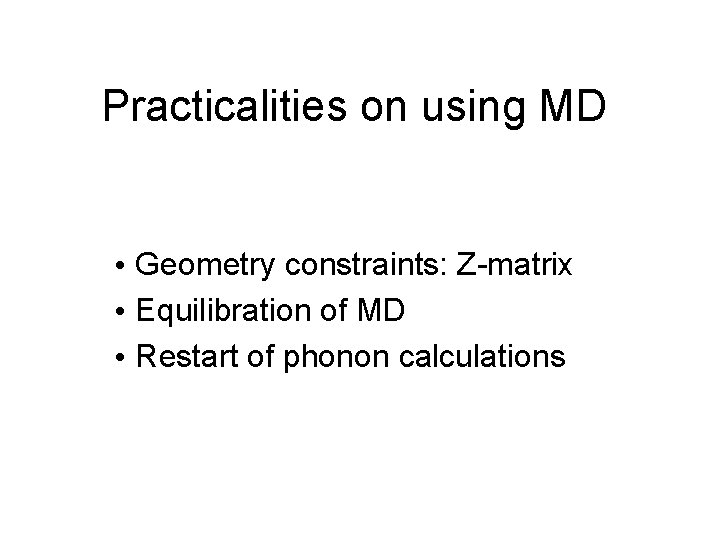 Practicalities on using MD • Geometry constraints: Z-matrix • Equilibration of MD • Restart