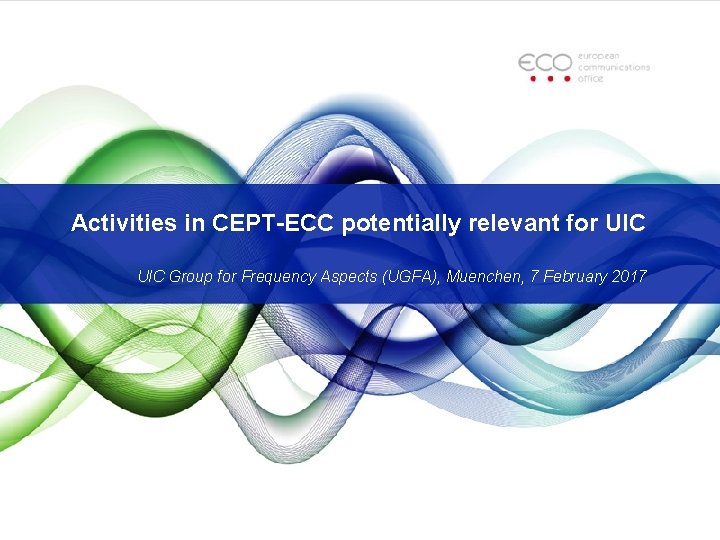 Activities in CEPT-ECC potentially relevant for UIC Group for Frequency Aspects (UGFA), Muenchen, 7