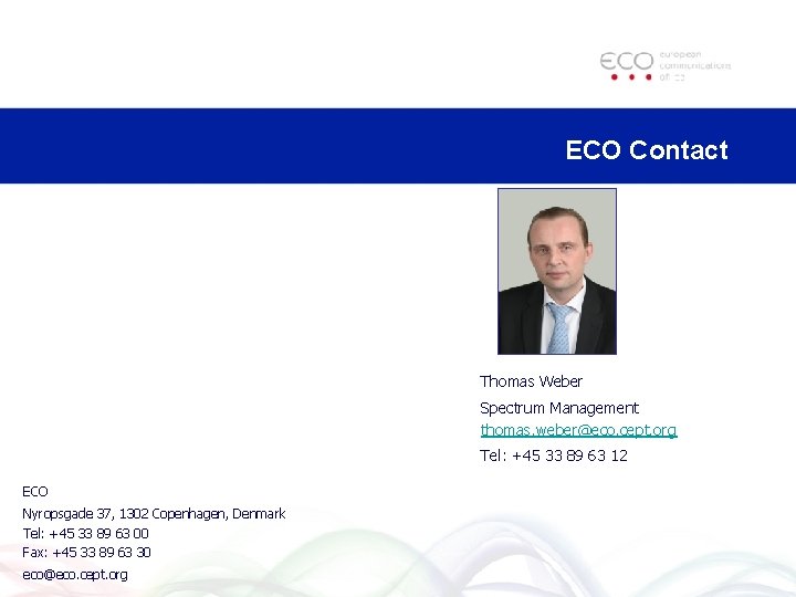 ECO Contact Thomas Weber Spectrum Management thomas. weber@eco. cept. org Tel: +45 33 89