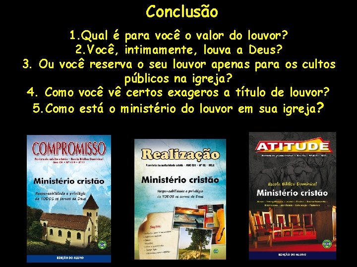 Conclusão 1. Qual é para você o valor do louvor? 2. Você, intimamente, louva