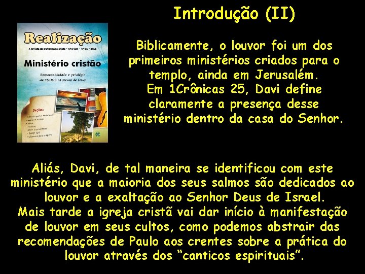Introdução (II) Biblicamente, o louvor foi um dos primeiros ministérios criados para o templo,
