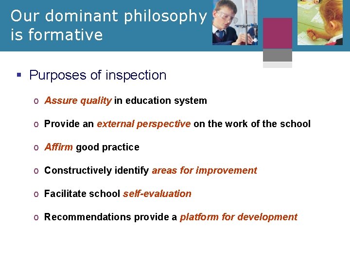 Our dominant philosophy is formative § Purposes of inspection o Assure quality in education