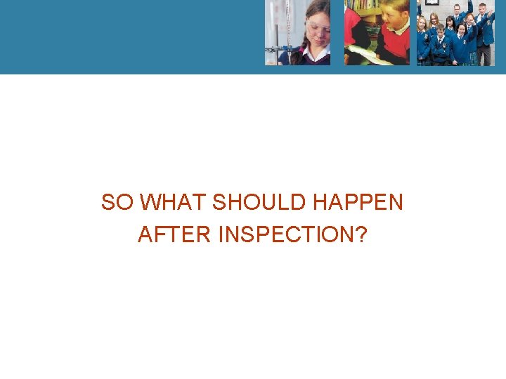 SO WHAT SHOULD HAPPEN AFTER INSPECTION? 