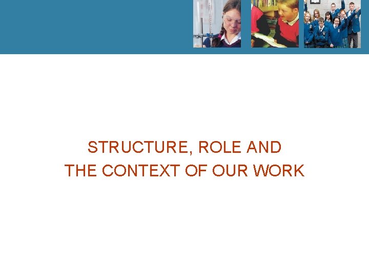 STRUCTURE, ROLE AND THE CONTEXT OF OUR WORK 