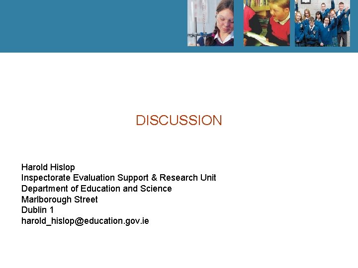 DISCUSSION Harold Hislop Inspectorate Evaluation Support & Research Unit Department of Education and Science