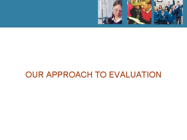 OUR APPROACH TO EVALUATION 