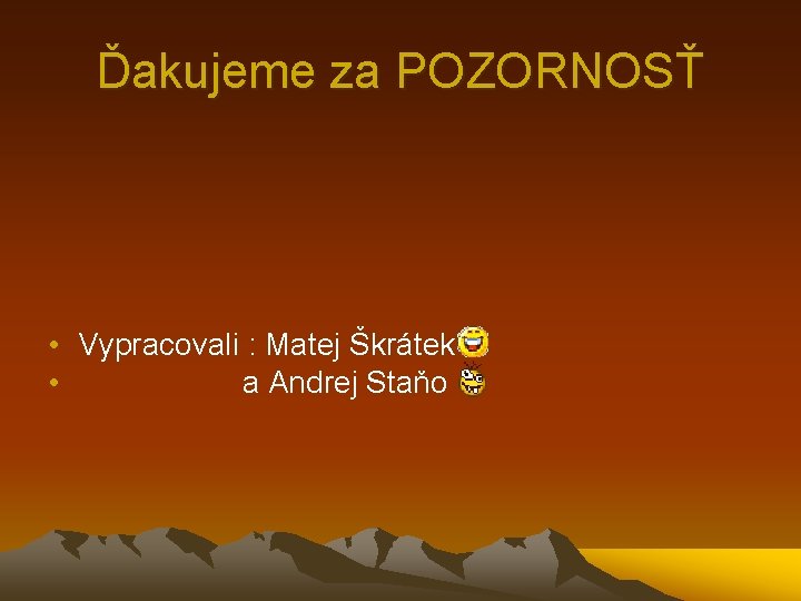 Ďakujeme za POZORNOSŤ • Vypracovali : Matej Škrátek • a Andrej Staňo 