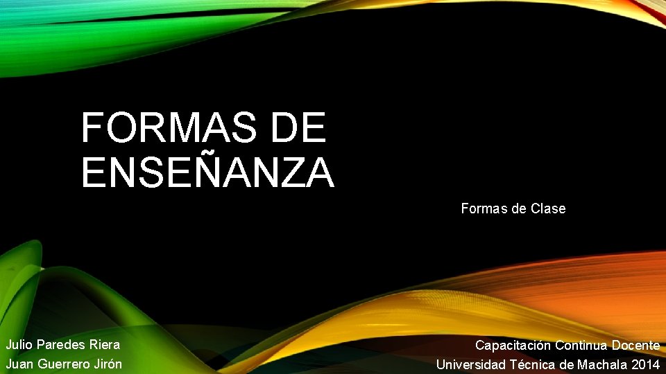 FORMAS DE ENSEÑANZA Formas de Clase Julio Paredes Riera Juan Guerrero Jirón Capacitación Continua