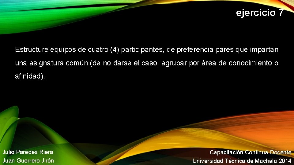 ejercicio 7 Estructure equipos de cuatro (4) participantes, de preferencia pares que impartan una