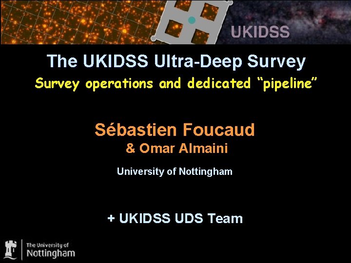 The UKIDSS Ultra-Deep Survey operations and dedicated “pipeline” Sébastien Foucaud & Omar Almaini University