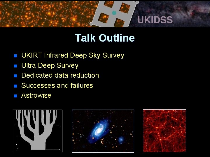 Talk Outline n n n UKIRT Infrared Deep Sky Survey Ultra Deep Survey Dedicated