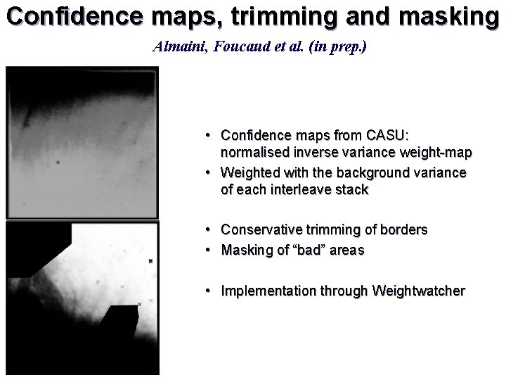 Confidence maps, trimming and masking Almaini, Foucaud et al. (in prep. ) • Confidence