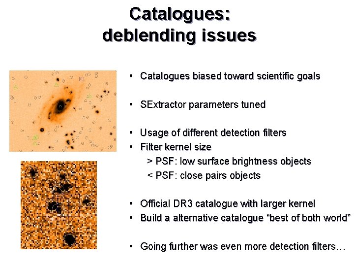 Catalogues: deblending issues • Catalogues biased toward scientific goals • SExtractor parameters tuned •