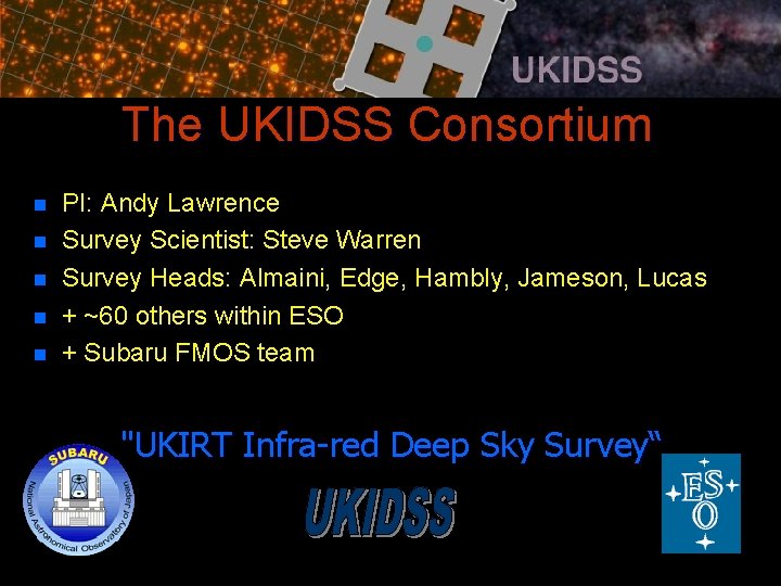 The UKIDSS Consortium n n n PI: Andy Lawrence Survey Scientist: Steve Warren Survey
