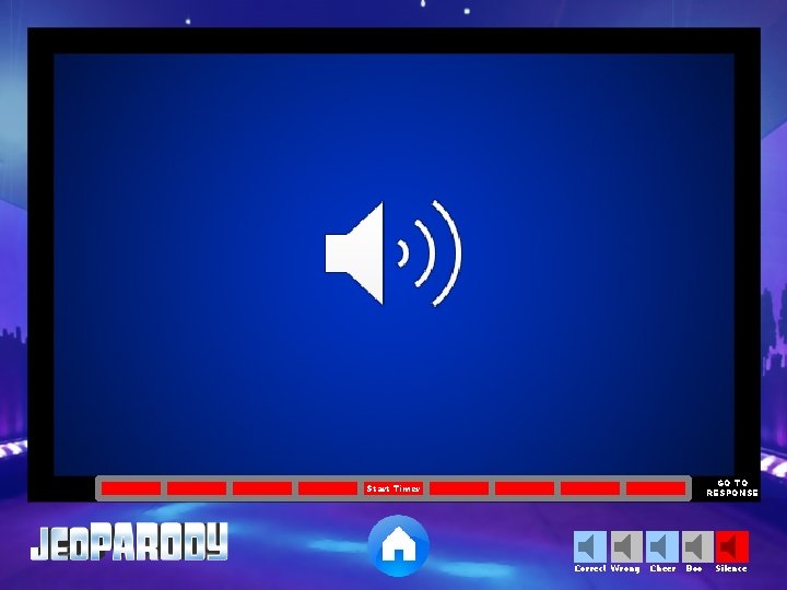 GO TO RESPONSE Start Timer Correct Wrong Cheer Boo Silence 