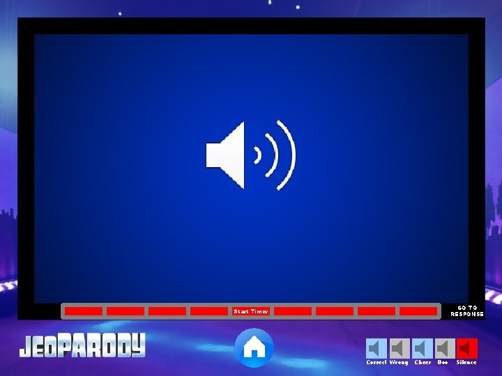 GO TO RESPONSE Start Timer Correct Wrong Cheer Boo Silence 