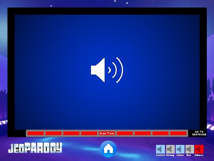 GO TO RESPONSE Start Timer Correct Wrong Cheer Boo Silence 