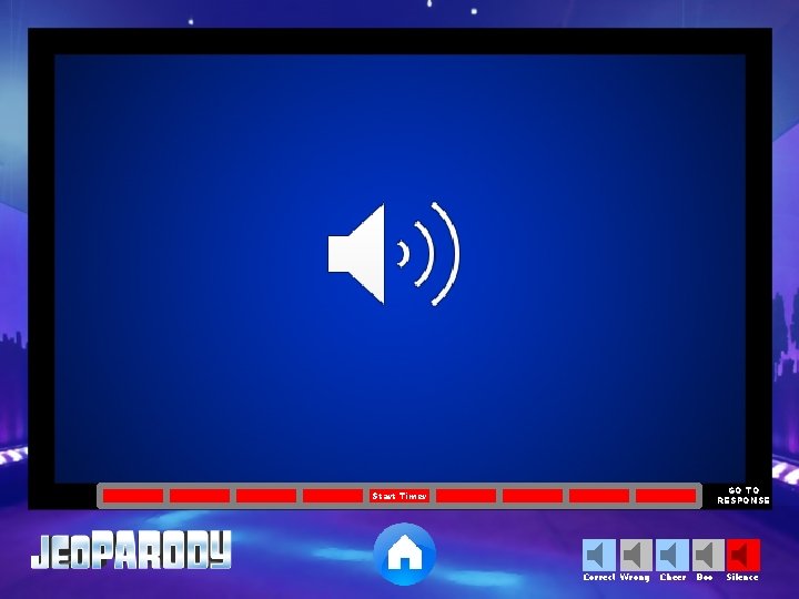 GO TO RESPONSE Start Timer Correct Wrong Cheer Boo Silence 