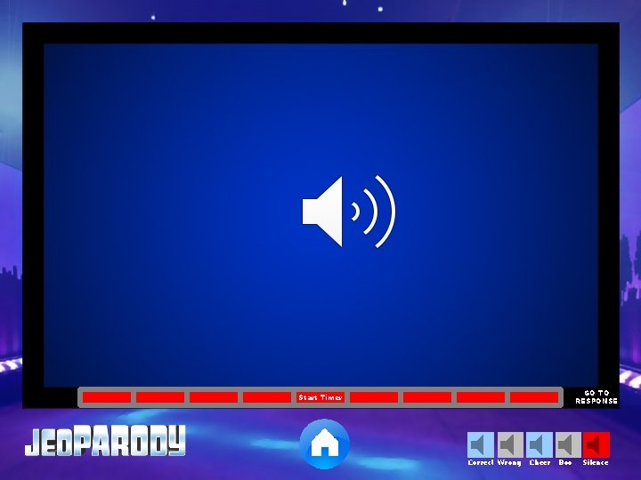 GO TO RESPONSE Start Timer Correct Wrong Cheer Boo Silence 