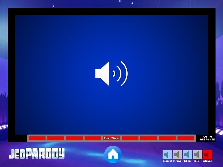 GO TO RESPONSE Start Timer Correct Wrong Cheer Boo Silence 