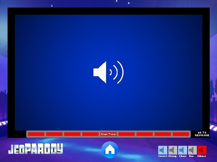 GO TO RESPONSE Start Timer Correct Wrong Cheer Boo Silence 