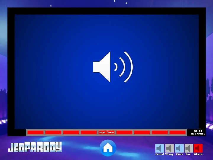 GO TO RESPONSE Start Timer Correct Wrong Cheer Boo Silence 
