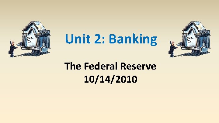 Unit 2: Banking The Federal Reserve 10/14/2010 