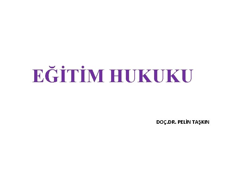 EĞİTİM HUKUKU DOÇ. DR. PELİN TAŞKIN 