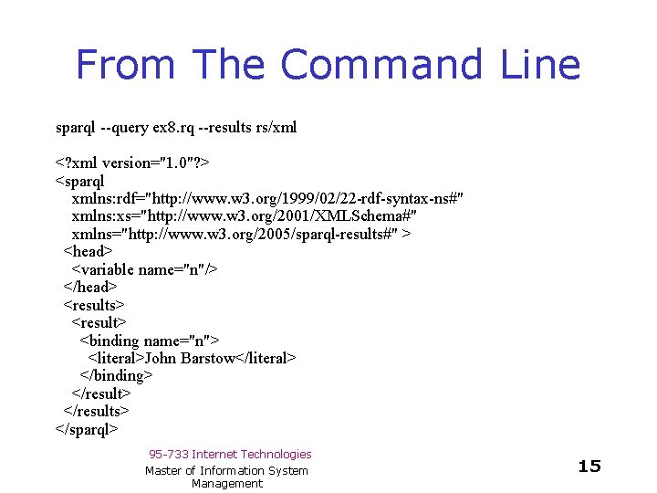 From The Command Line sparql --query ex 8. rq --results rs/xml <? xml version="1.