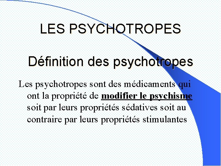 LES PSYCHOTROPES Définition des psychotropes Les psychotropes sont des médicaments qui ont la propriété