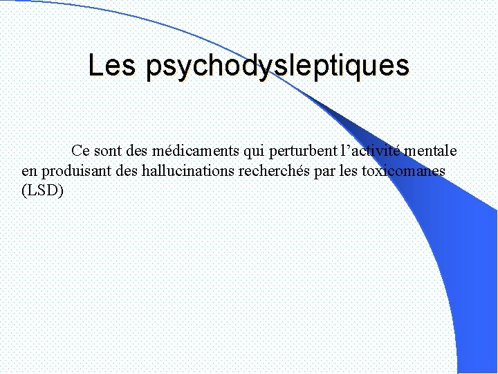 Les psychodysleptiques Ce sont des médicaments qui perturbent l’activité mentale en produisant des hallucinations