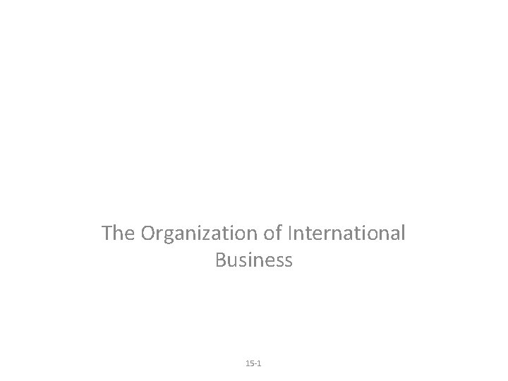 The Organization of International Business 15 -1 