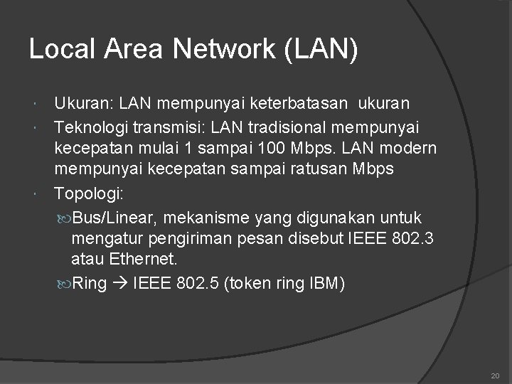 Local Area Network (LAN) Ukuran: LAN mempunyai keterbatasan ukuran Teknologi transmisi: LAN tradisional mempunyai