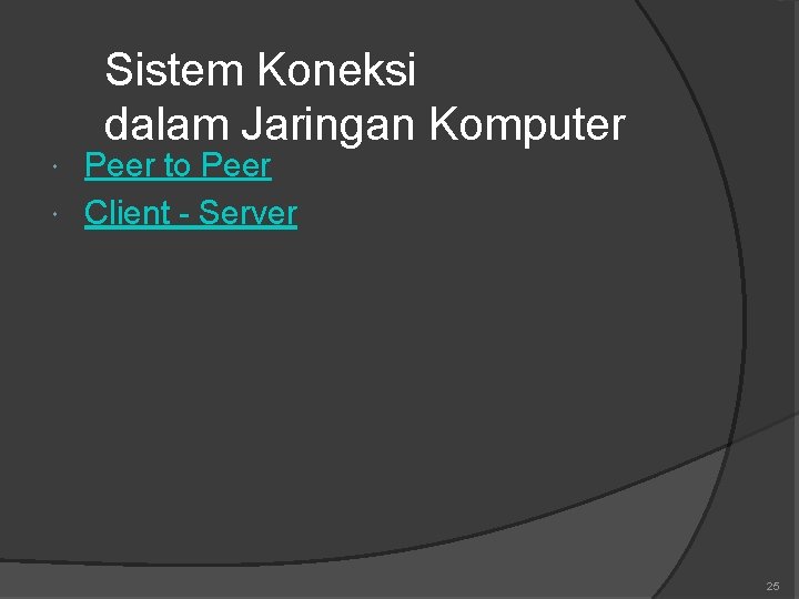 Sistem Koneksi dalam Jaringan Komputer Peer to Peer Client - Server 25 Sistem Koneksi dalam Jaringan Komputer Peer to Peer Client - Server 25
